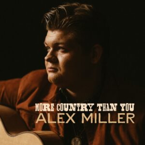 Alex Miller Builds On Traditional Country Foundation With New Album, More Country Than You, Due April 10