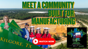 Kilgore, Texas Featured in East Texas Manufacturing Spotlight on the ‘Gone to Texas’ Business Podcast