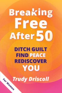 Breaking Free After 50 Empowers Women To Release Guilt And Reclaim Their Identity In Midlife
