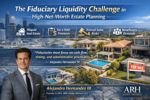 The Fiduciary Liquidity Problem: Why Real Estate Creates Planning Risks for High-Net-Worth Estates